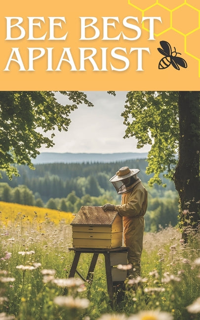 Bee Best Apiarist: A Proven Guide to Honey Production and Hive Management for Beginner and Professional Beekeepers Essential and Advanced - Ingram