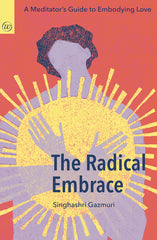 The Radical Embrace: A Meditator's Guide to Embodying Love - Ingram