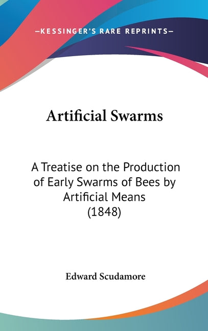 Artificial Swarms: A Treatise on the Production of Early Swarms of Bees by Artificial Means (1848) - Ingram