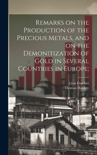 Remarks on the Production of the Precious Metals, and on the Demonitization of Gold in Several Countries in Europe; - Ingram