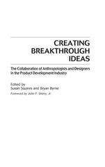 Creating Breakthrough Ideas: The Collaboration of Anthropologists and Designers in the Product Development Industry - Ingram