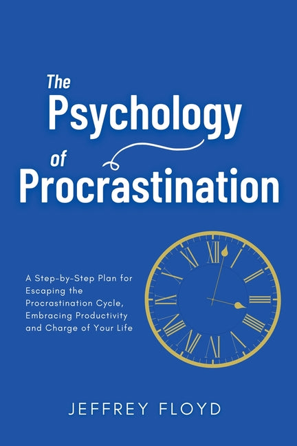 Psychology of Procrastination: A Step-by-Step Plan for Escaping the Procrastination Cycle, Embracing Productivity and Charge of Your Life - Ingram