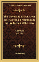 Throat and Its Functions in Swallowing, Breathing and the Production of the Voice: A Lecture (1882) - Ingram