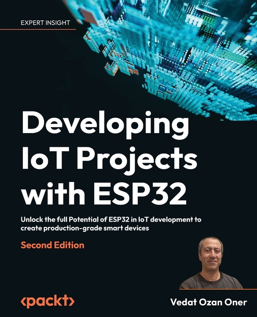 Developing IoT Projects with ESP32 - Second Edition: Unlock the full Potential of ESP32 in IoT development to create production-grade smart devices - Ingram