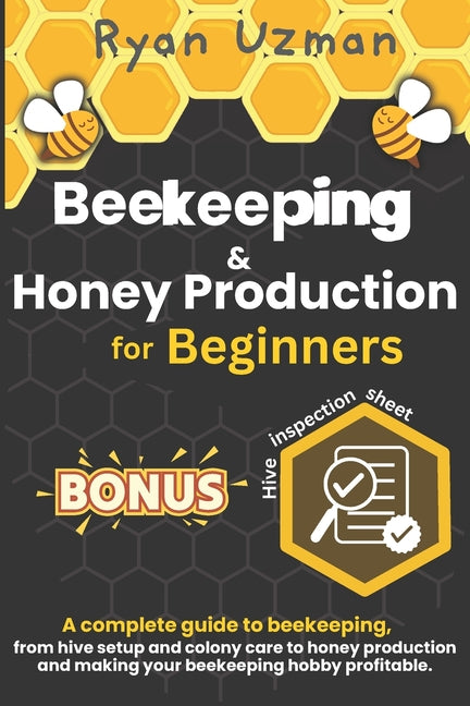 Beekeeping and Honey Production for Beginners: A Complete Guide to Beekeeping, from Hive Setup and Colony Care to Honey Production and Making your Bee - Ingram