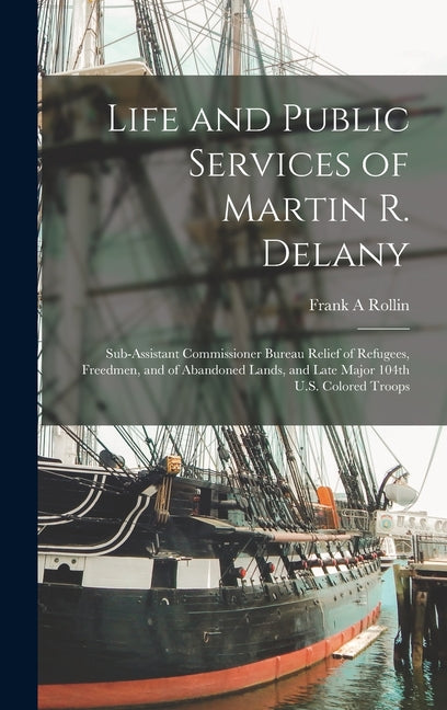 Life and Public Services of Martin R. Delany: Sub-assistant Commissioner Bureau Relief of Refugees, Freedmen, and of Abandoned Lands, and Late Major 1 - Ingram
