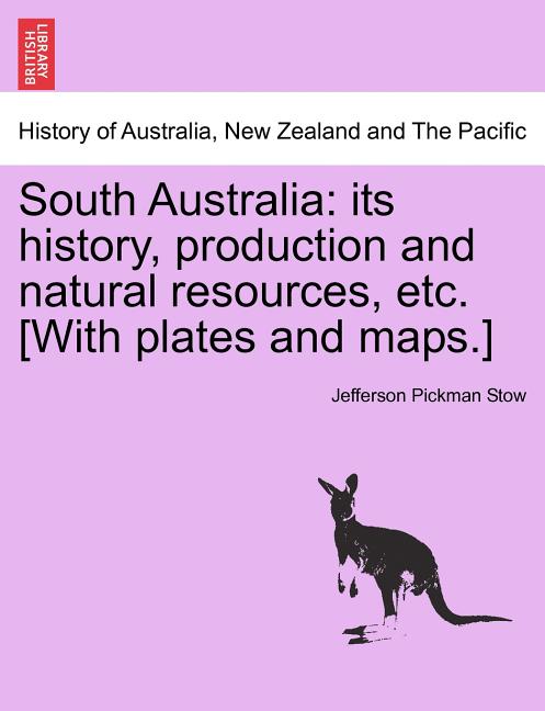 South Australia: Its History, Production and Natural Resources, Etc. [With Plates and Maps.] - Ingram