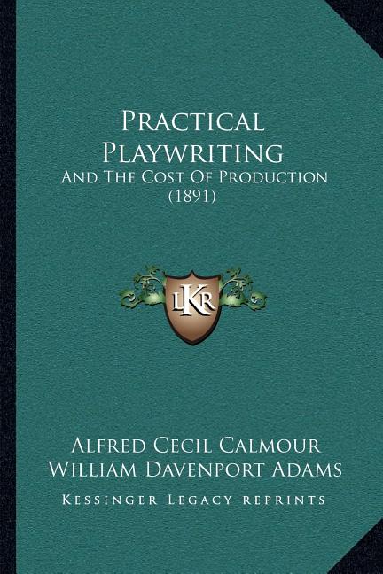 Practical Playwriting: And The Cost Of Production (1891) - Ingram