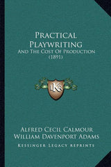 Practical Playwriting: And The Cost Of Production (1891) - Ingram