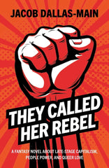They Called Her Rebel: A Fantasy Novel about Late-Stage Capitalism, People Power, and Queer Love - Ingram