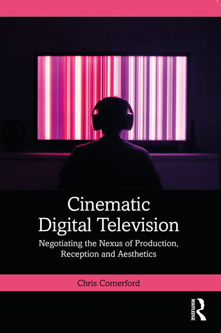 Cinematic Digital Television: Negotiating the Nexus of Production, Reception and Aesthetics - Ingram