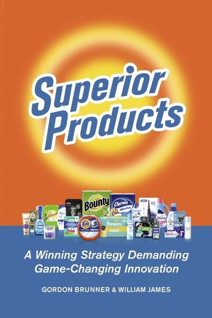 Superior Products: A Winning Strategy Demanding Game-Changing Innovation - Ingram