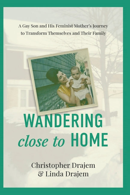 Wandering Close to Home: A Gay Son and His Feminist Mother's Journey to Transform Themselves and Their Family - Ingram