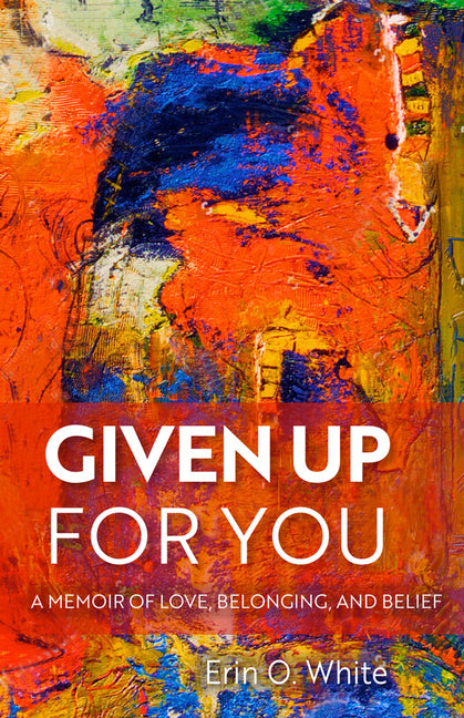 Given Up for You: A Memoir of Love, Belonging, and Belief (Revised) - Ingram