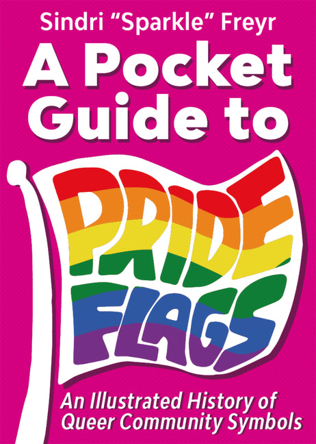 A Pocket Guide to Pride Flags: An Illustrated History of Queer Community Symbols - Ingram