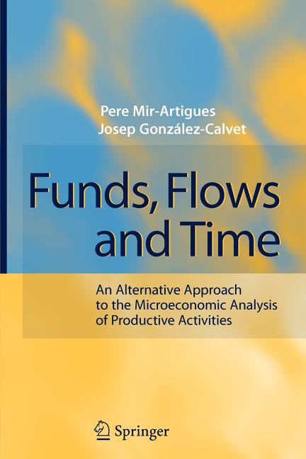 Funds, Flows and Time: An Alternative Approach to the Microeconomic Analysis of Productive Activities - Ingram