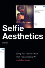 Selfie Aesthetics: Seeing Trans Feminist Futures in Self-Representational Art - Ingram