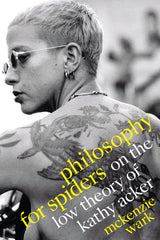 Philosophy for Spiders: On the Low Theory of Kathy Acker - Ingram