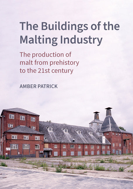 Buildings of the Malting Industry: The Production of Malt from Prehistory to the 21st Century - Ingram