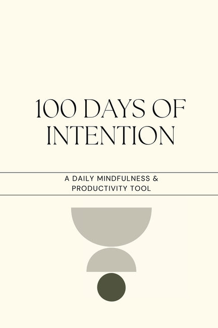 100 Days of Intention: Mindfulness, Productivity, Exercise and Movement: This book is designed to help you cultivate mindfulness and productivity habi - Ingram