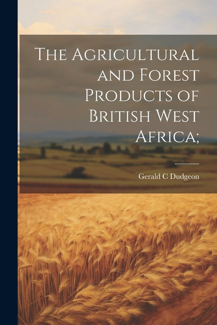Agricultural and Forest Products of British West Africa; - Ingram