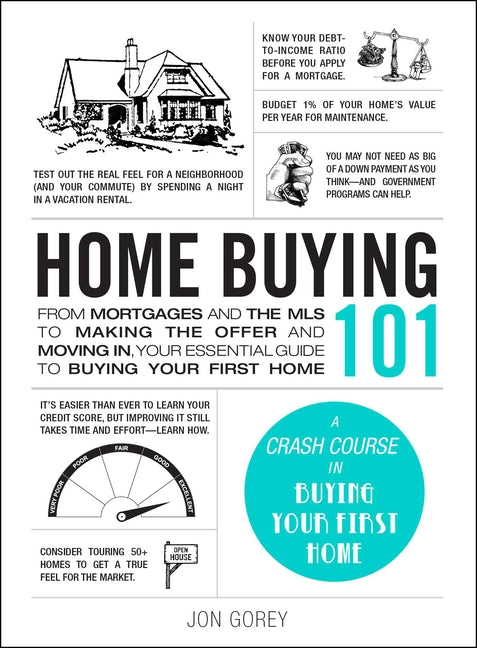 Home Buying 101: From Mortgages and the MLS to Making the Offer and Moving In, Your Essential Guide to Buying Your First Home - Ingram