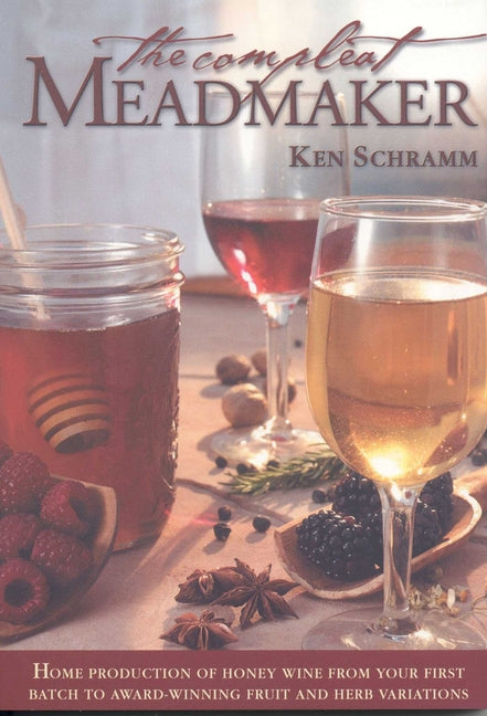 Compleat Meadmaker: Home Production of Honey Wine from Your First Batch to Award-Winning Fruit and Herb Variations - Ingram