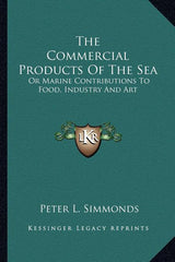 Commercial Products of the Sea the Commercial Products of the Sea: Or Marine Contributions to Food, Industry and Art or Marine Contributions to Food, - Ingram