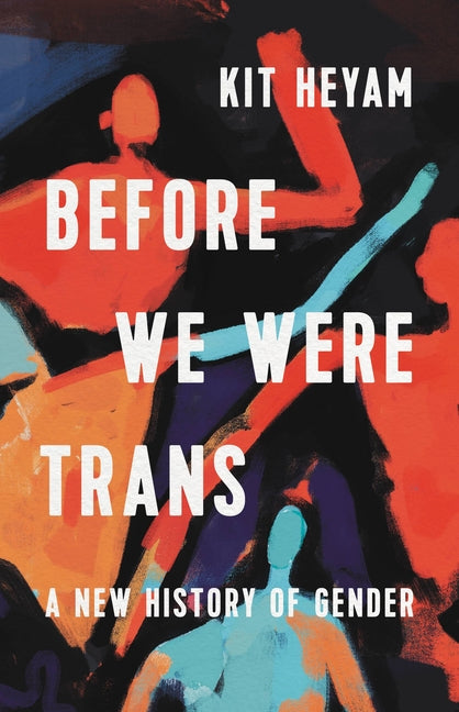 Before We Were Trans: A New History of Gender - Ingram