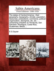 states of Central America: their geography, topography, climate, population, resources, productions, commerce, political organization, aborigines - Ingram