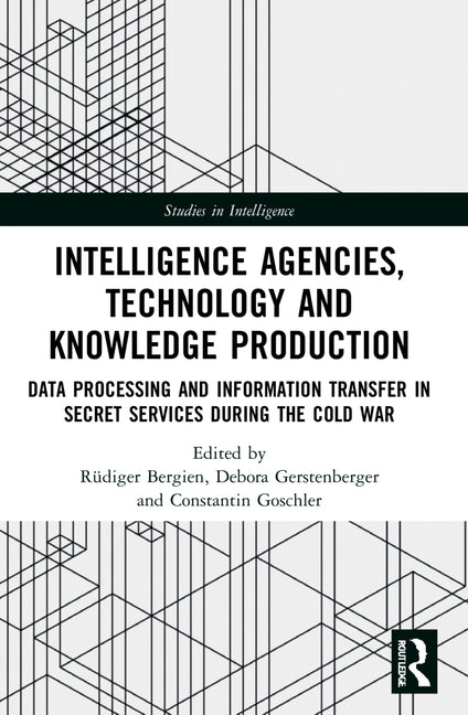Intelligence Agencies, Technology and Knowledge Production: Data Processing and Information Transfer in Secret Services during the Cold War - Ingram