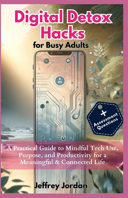 Digital Detox Hacks for Busy Adults: Reclaim Your Time, Focus, and Joy: A Practical Guide to Mindful Tech Use, Purpose, and Productivity for a Meaning - Ingram