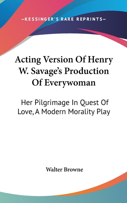 Acting Version Of Henry W. Savage's Production Of Everywoman: Her Pilgrimage In Quest Of Love, A Modern Morality Play - Ingram