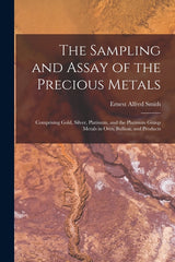 Sampling and Assay of the Precious Metals: Comprising Gold, Silver, Platinum, and the Platinum Group Metals in Ores, Bullion, and Products - Ingram