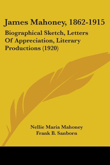 James Mahoney, 1862-1915: Biographical Sketch, Letters Of Appreciation, Literary Productions (1920) - Ingram