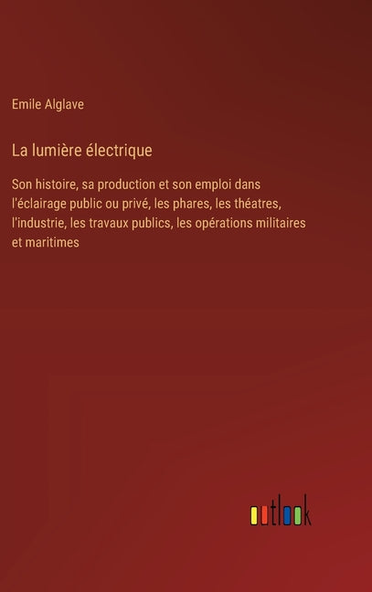 lumière électrique: Son histoire, sa production et son emploi dans l'éclairage public ou privé, les phares, les théatres, l'industrie, les - Ingram