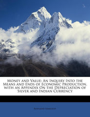 Money and Value: An Inquiry Into the Means and Ends of Economic Production, with an Appendix on the Depreciation of Silver and Indian Currency - Ingram