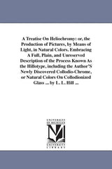 Treatise On Heliochromy: or, the Production of Pictures, by Means of Light, in Natural Colors. Embracing A Full, Plain, and Unreserved Description of - Ingram