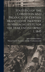 Statistics of the Condition and Products of Certain Branches of Industry in Massachusetts, for the Year Ending April 1, 1845 - Ingram