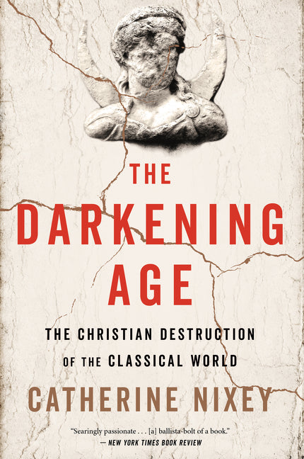 Darkening Age: The Christian Destruction of the Classical World - Ingram
