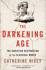 Darkening Age: The Christian Destruction of the Classical World - Ingram