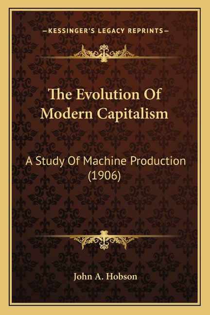 Evolution Of Modern Capitalism: A Study Of Machine Production (1906) - Ingram