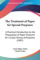 Treatment of Paper for Special Purposes: A Practical Introduction to the Preparation of Paper Products for a Great Variety of Purposes (1907) - Ingram