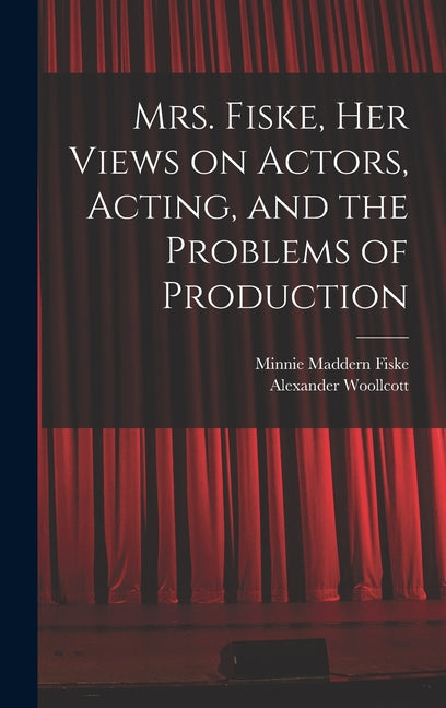 Mrs. Fiske, her Views on Actors, Acting, and the Problems of Production - Ingram