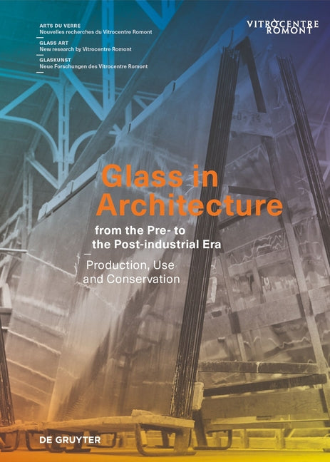Glass in Architecture from the Pre- To the Post-Industrial Era: Production, Use and Conservation - Ingram