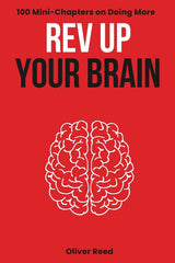 Rev Up Your Brain: 100 Mini-Chapters on Doing More: (Productivity Essentials: Key Ideas, Hacks, and Solutions for High Achievers) - Ingram