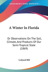 Winter In Florida: Or Observations On The Soil, Climate, And Products Of Our Semi-Tropical State (1869) - Ingram