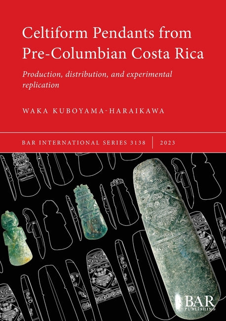 Celtiform Pendants from Pre-Columbian Costa Rica: Production, distribution, and experimental replication - Ingram