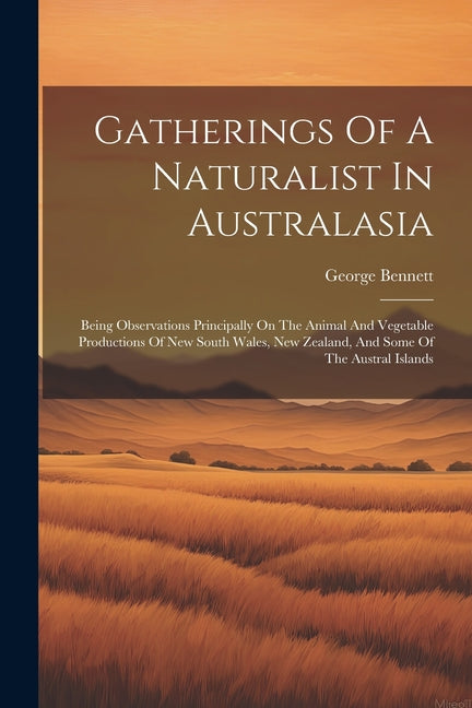 Gatherings Of A Naturalist In Australasia: Being Observations Principally On The Animal And Vegetable Productions Of New South Wales, New Zealand, And - Ingram