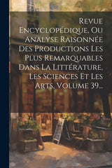 Revue Encyclopédique, Ou Analyse Raisonnée Des Productions Les Plus Remarquables Dans La Littérature, Les Sciences Et Les Arts, Volume 39... - Ingram